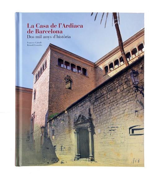 CASA DE L'ARDIACA DE BARCELONA, LA | 9788491561118 | ARXIU HISTÒRIC DE LA CIUTATD DE BARCELONA