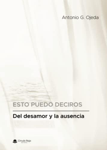 DEL DESAMOR Y LA AUSENCIA | 9788411750189 | OJEDA, ANTONIO G.