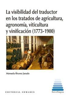 VISIBILIDAD DEL TRADUCTOR EN LOS TRATADOS DE AGRICULTURA, AGRONOMÍA, VITICULTURA Y VINIFICACIÓN (1773-1900), LA | 9788490459485 | ÁLVAREZ JURADO, MANUEL