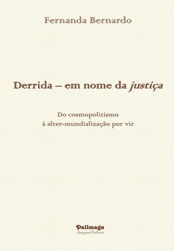 DERRIDA – EM NOME DA JUSTIÇA. DO COSMOPOLITISMO À ALTER-MUNDIALIZAÇÃO POR VIR | 9789897032653 | BERNARDO, FERNANDA