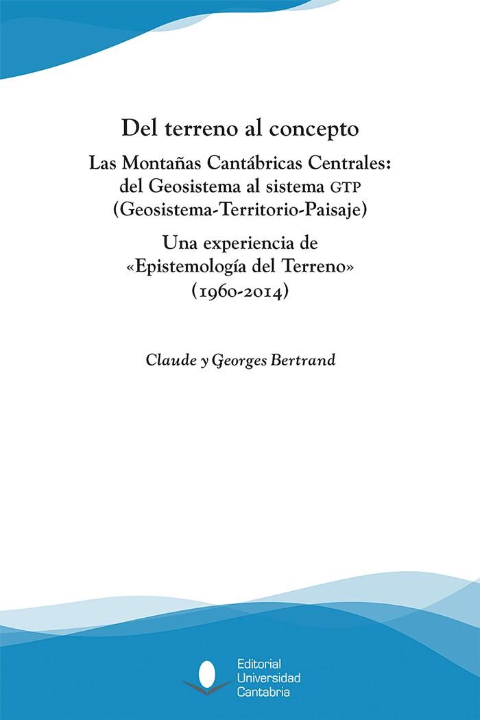 DEL TERRENO AL CONCEPTO. LAS MONTAÑAS CANTÁBRICAS CENTRALES: DEL GEOSISTEMA AL SISTEMA GTP (GEOSISTEMA-TERRITORIO-PAISAJE) | 9788481027419 | BERTRAND, CLAUDE / BERTRAND, GEORGES