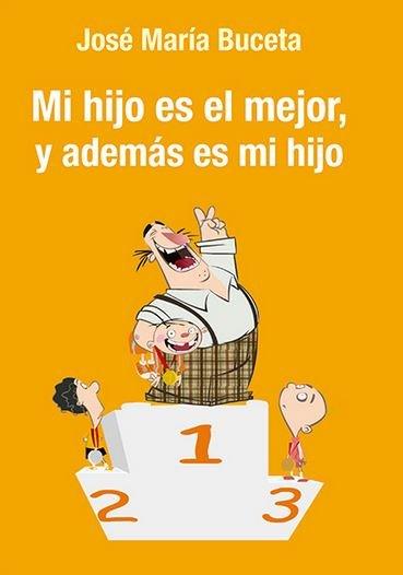 MI HIJO ES EL MEJOR, Y ADEMÁS ES MI HIJO | 9788490853962 | BUCETA FERNÁNDEZ, JOSÉ MARÍA