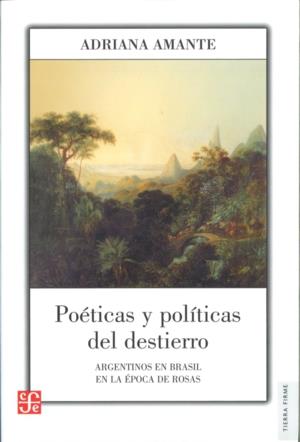 POÉTICAS Y POLÍTICAS DEL DESTIERRO. ARGENTINOS EN BRASIL EN LA ÉPOCA DE ROSAS | 9789505578474 | AMANTE, ADRIANA