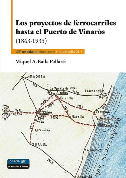 PROYECTOS DE FERROCARRILES HASTA EL PUERTO DE VINARÒS (1863-1935), LOS | 9788415896715 | BAILA PALLARÉS, MIQUEL ÀNGEL
