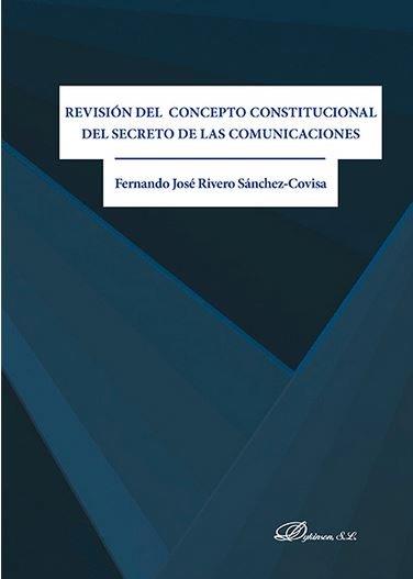 REVISIÓN DEL CONCEPTO CONSTITUCIONAL DEL SECRETO DE LAS COMUNICACIONES . | 9788491480563 | RIVERO SÁNCHEZ-COVISA, FERNANDO JOSÉ