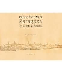 PANORAMICAS DE ZARAGOZA EN EL ARTE PICTÓRICO | 9788483216538 | PUÉRTOLAS, JOSÉ ANTONIO