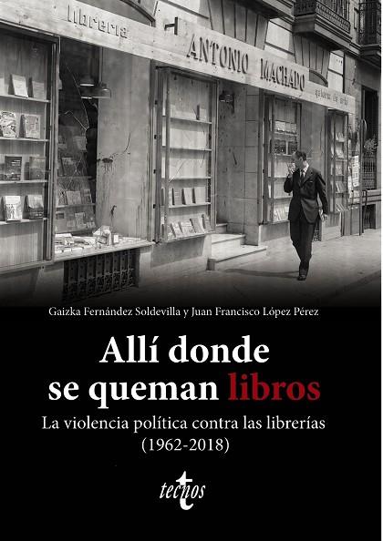 ALLÍ DONDE SE QUEMAN LIBROS. LA VIOLENCIA POLÍTICA CONTRA LAS LIBRERÍAS (1962-2018) | 9788430987580 | FERNÁNDEZ SOLDEVILLA, GAIZKA / LÓPEZ PÉREZ, JUAN FRANCISCO