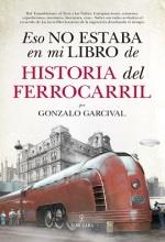 ESO NO ESTABA EN MI LIBRO DE HISTORIA DEL FERROCARRIL | 9788417558024 | GARCIVAL, GONZALO