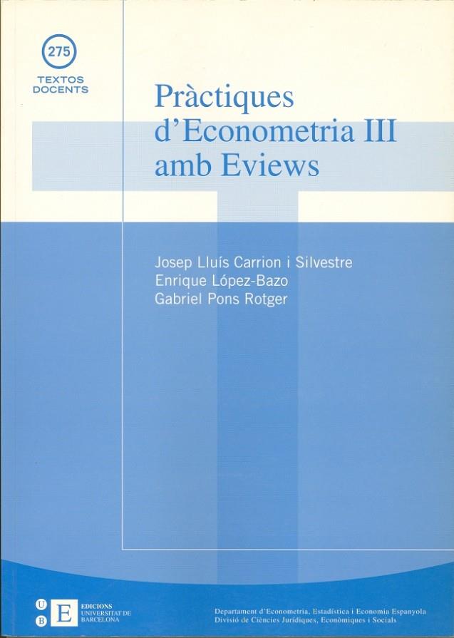 PRÀCTIQUES D'ECONOMETRIA III AMB EVIEWS | 9788483383926 | CARRIÓN I SILVESTRE, JOSEP LLUÍS / PONS ROTGER, GABRIEL / LÓPEZ-BAZO, ENRIQUE