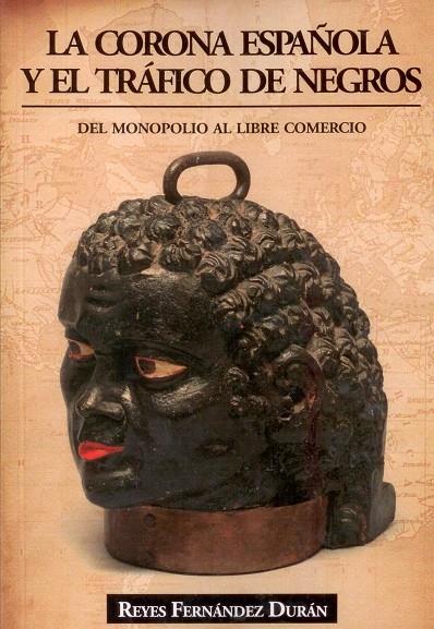 CORONA ESPAÑOLA Y EL TRAFICO DE NEGROS, LA | 9788496877511 | FERNANDEZ DURAN, REYES