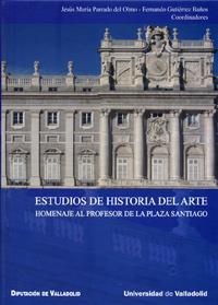 ESTUDIOS DE HISTORIA DEL ARTE. HOMENAJE AL PROFESOR DE LA PLAZA SANTIAGO | 9788484485216 | PARRADO DEL OLMO, JESUS MARIA / GUTIERREZ BAÑOS, FERNANDO