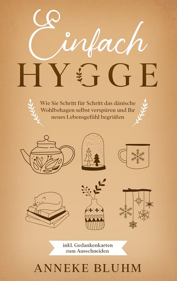 EINFACH HYGGE: WIE SIE SCHRITT FÜR SCHRITT DAS DÄNISCHE WOHLBEHAGEN SELBST VERSPÜREN UND IHR NEUES LEBENSGEFÜHL BEGRÜßEN - INKL. GEDANKENKARTEN ZUM AU | 9783751933605 | BLUHM, ANNEKE