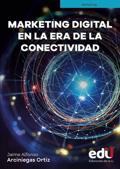 MARKETING DIGITAL EN LA ERA DE LA CONECTIVIDAD | 9789587928419 | ARCINIEGAS ORTIZ, JAIME ALFONSO