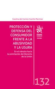 PROTECCIÓN Y DEFENSA DEL CONSUMIDOR FRENTE A LA ABUSIVIDAD Y LA USURA EN EL TRÁNSITO HACIA LA ASIMILACIÓN DEL DERECHO DE LA UNIÓ | 9788413979892 | CASTILLO MARTÍNEZ, CAROLINA DEL CARMEN