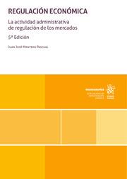 REGULACIÓN ECONÓMICA. LA ACTIVIDAD ADMINISTRATIVA DE REGULACIÓN DE LOS MERCADOS 5ª EDICIÓN | 9788411697774 | MONTERO PASCUAL, JUAN JOSÉ