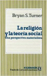 RELIGIÓN Y LA TEORÍA SOCIAL, LA : UNA PERSPECTIVA MATERIALISTA | 9789681629618 | TURNER, BRYAN S.