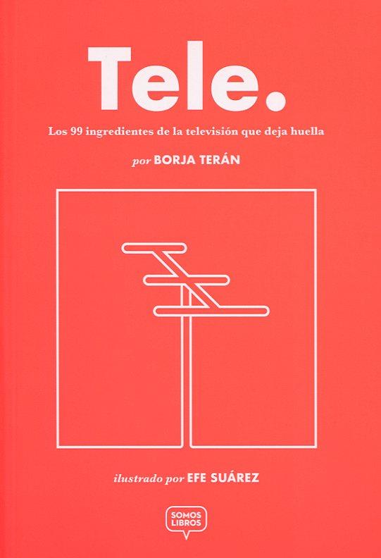 TELE. LOS 99 INGREDIENTES DE LA TELEVISION | 9788412011517 | TERÁN, BORJA