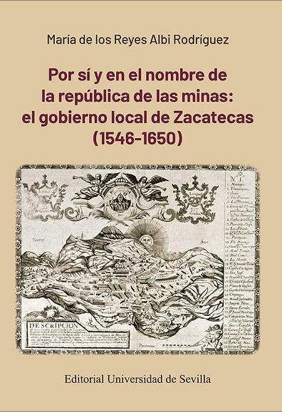 POR SÍ Y EN EL NOMBRE DE LA REPÚBLICA DE LAS MINAS : EL GOBIERNO LOCAL DE ZACATECAS (1546-1650) | 9788447223817 | ALBI RODRÍGUEZ, MARÍA DE LOS REYES