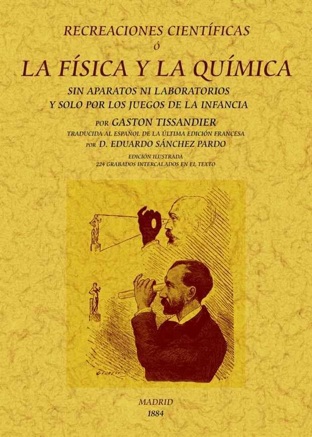 RECREACIONES CIENTÍFICAS O LA FÍSICA Y LA QUÍMICA SIN APARATOS NI LABORATORIOS Y SOLO POR LOS JUEGOS DE LA INFANCIA | 9788497618267 | TISSANDIER, GASTÓN