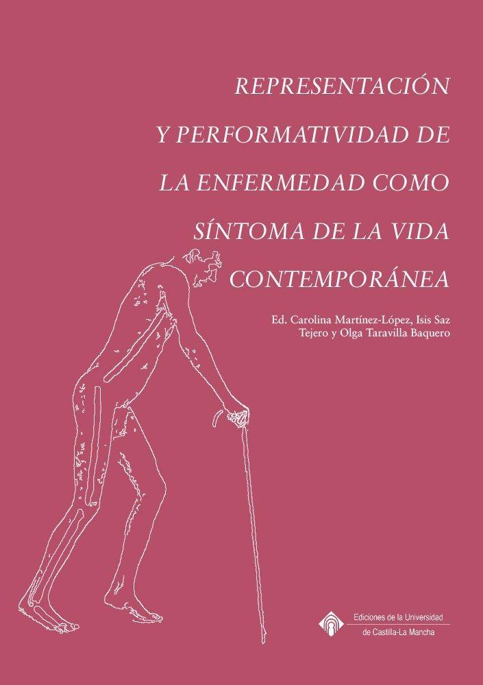 REPRESENTACIÓN Y PERFORMATIVIDAD DE LA ENFERMEDAD COMO SINTOMA DE LA VIDA CONTEMPORÁNEA | 9788490447611