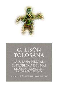 ESPAÑA MENTAL 01, LA : EL PROBLEMA DEL MAL. DEMONIOS Y EXORCISMOS EN LOS SIGLOS DE ORO | 9788446021636 | LISON TOLOSANA, CARMELO