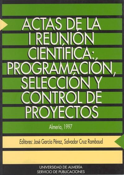 ACTAS DE LA I REUNIÓN CIENTÍFICA "PROGRAMACIÓN, SELECCIÓN Y CONTROL DE PROYECTOS" | 9788482400914 | GARCÍA PÉREZ, JOSÉ / CRUZ RAMBAUD, SALVADOR