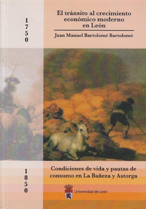 TRÁNSITO AL CRECIMIENTO ECONÓMICO MODERNO EN LEÓN (1750-1850), EL. CONDICIONES DE VIDA Y PAUTAS DE CONSUMO EN LA BAÑEZA Y ASTORGA | 9788497731492 | BARTOLOMÉ BARTOLOMÉ, JUAN MANUEL