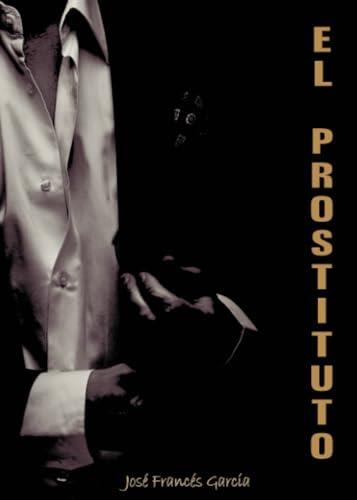 PROSTITUTO, EL | 9788412704136 | FRANCÉS GARCÍA, JOSÉ