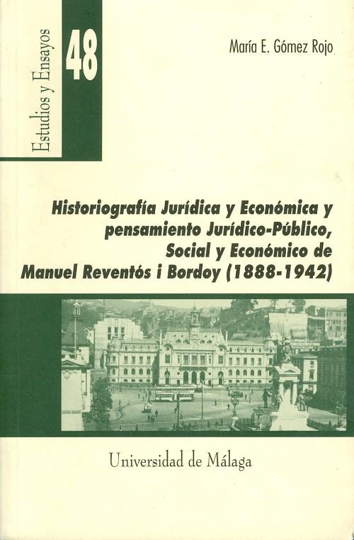HISTORIOGRAFÍA JURÍDICA Y ECONÓMICA Y PENSAMIENTO JURÍDICO-PÚBLICO, SOCIAL Y ECONÓMICO DE MANUEL REVENTÓS I BORDOY (1888-1942) | 9788474968606 | GÓMEZ ROJO, MARÍA ENCARNACIÓN