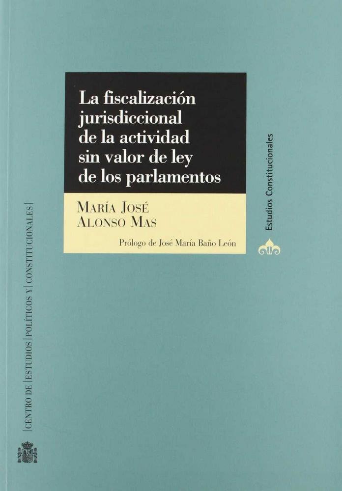FISCALIZACIÓN JURISDICIONAL DE LA ACTIVIDAD SIN VALOR DE LEY DE LOS PARLAMENTOS, LA | 9788425910975 | ALONSO, MARIA JOSE