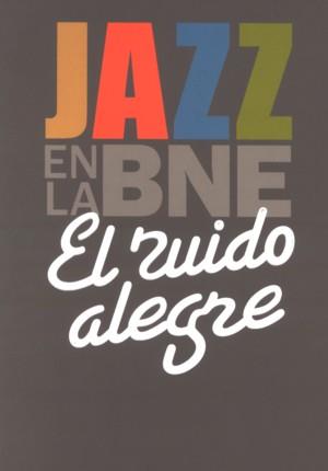 RUIDO ALEGRE, EL. JAZZ EN LA BIBLIOTECA NACIONAL DE ESPAÑA | 9788492462247