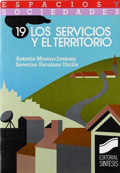 SERVICIOS Y EL TERRITORIO, LOS | 9788477381600 | MORENO JIMÉNEZ, ANTONIO / ESCOLANO UTRILLA, SEVERINO