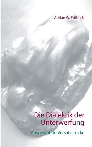 DIE DIALEKTIK DER UNTERWERFUNG | 9783750402355 | FROHLICH, ADRIAN W.