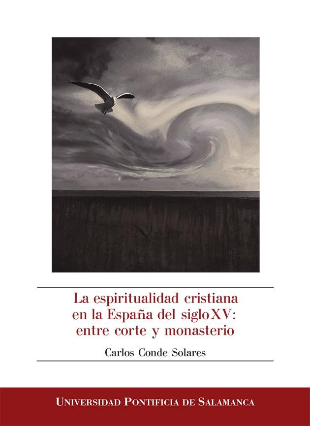 ESPIRITUALIDAD CRISTIANA EN LA ESPAÑA DEL SIGLO XV, LA : ENTRE CORTE Y MONASTERIO | 9788417601157 | CONDE SOLARE, CARLOS