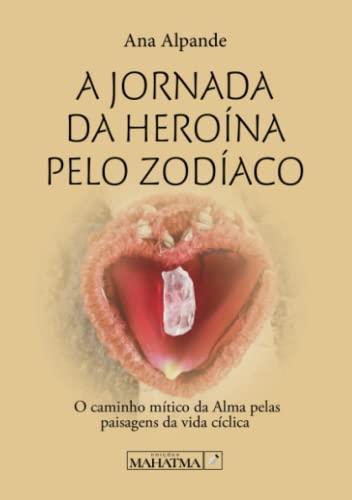A JORNADA DA HEROÍNA PELO ZODÍACO | 9789899005297 | ALPANDE, ANA
