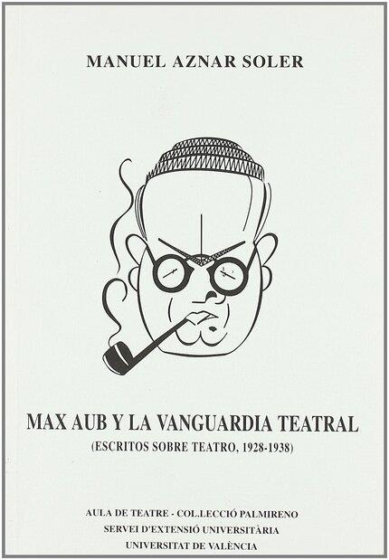 MAX AUB Y LA VANGUARDIA TEATRAL. ESCRITOS SOBRE TEATRO, 1928-1938 | 9788437014340 | AZNAR, MANUEL