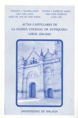 ACTAS CAPITULARES DE LA IGLESIA COLEGIAL DE ANTEQUERA, CORRESPONDIENTES A LOS AÑOS 1528-1544 | 9788474962659 | TALAVERA ESTESO, FRANCISCO / LARA LUQUE, LUISA / POZO MARTÍN, MARÍA DEL MAR
