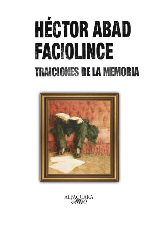 TRAICIONES DE LA MEMORIA | 9788420405742 | ABAD FACIOLINCE, HÉCTOR