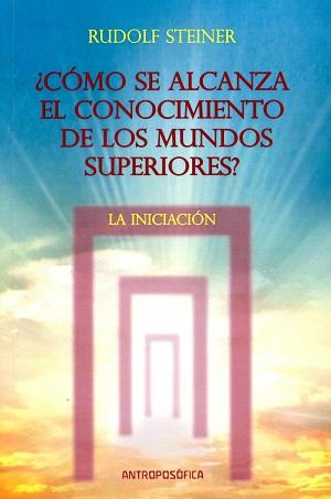 ¿CÓMO SE ALCANZA EL CONOCIMIENTO DE LOS MUNDOS SUPERIORES? | 9789879066119 | STEINER, RUDOLF