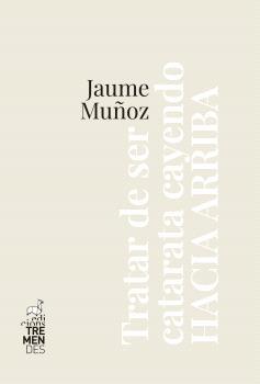 TRATAR DE SER CATARATA... | 9788412286441 | MUÑOZ, JAUME