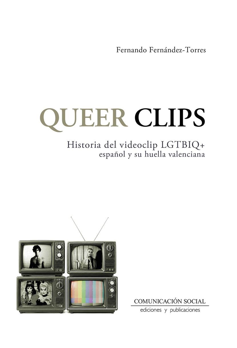 QUEER CLIPS. HISTORIA DEL VIDEOCLIP LGTBIQ ESPAÑOL Y SU HUELLA VALENCIANA | 9788410176201 | FERNANDEZ TORRES, FERNANDO