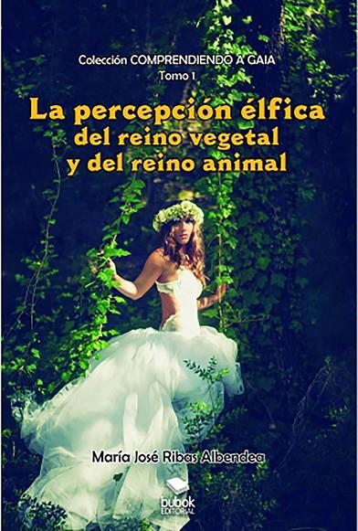 PERCEPCION ELFICA DEL REINO VEGETAL Y DEL REINO ANIMAL, LA | 9788468548234 | RIBAS ALBENDEA, MARÍA JOSÉ
