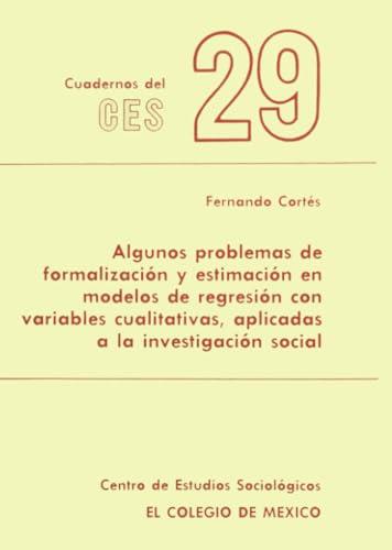 ALGUNOS PROBLEMAS DE FORMALIZACIÓN Y ESTIMACIÓN EN MODELOS DE REGRESIÓN CON VARIABLES CUALITATIVAS, APLICADAS A LA INVESTIGACIÓN SOCIAL | 9789681200749 | CORTÉS CÁCERES, FERNANDO