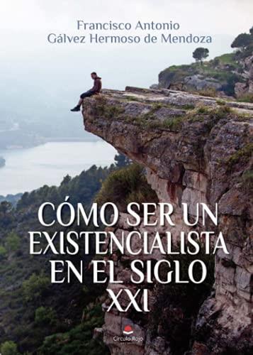 CÓMO SER UN EXISTENCIALISTA EN EL SIGLO XXI | 9788413855394 | GÁLVEZ HERMOSO DE MENDOZA, FRANCISCO ANTONIO