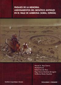 PAISAJES DE LA MEMORIA: ASENTAMIENTOS DEL NEOLÍTICO ANTIGUO EN EL VALLE DE AMBRONA (SORIA, ES.) | 9788484484578 | ROJO GUERRA, MANUEL ANGEL / KUNST, MICHAEL / GARRIDO PENA, RAFAEL / GARCIA MARTINEZ DE LAGRAN, IÑIGO
