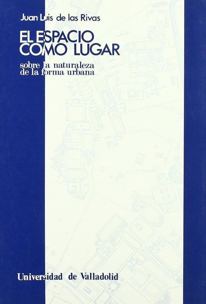 ESPACIO COMO LUGAR, EL. SOBRE LA NATURALEZA DE LA FORMA URBANA | 9788477622543 | RIVAS SANZ, JUAN LUIS DE LAS