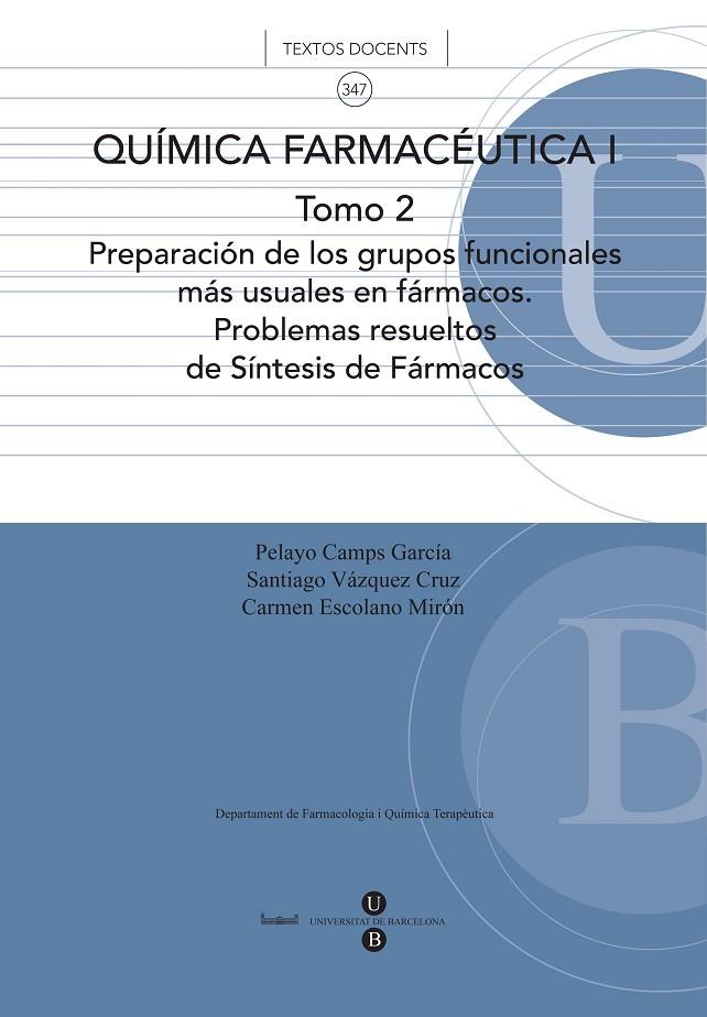 QUÍMICA FARMACÉUTICA I. TOMO 2. PREPARACIÓN DE LOS GRUPOS FUNCIONALES MÁS USUALES EN FÁRMACOS. PROBLEMAS RESUELTOS DE SÍNTESIS DE FÁRMACOS. | 9788447534180 | ESCOLANO MIRÓN, CARMEN / VÁZQUEZ CRUZ, SANTIAGO / CAMPS GARCÍA, PELAYO