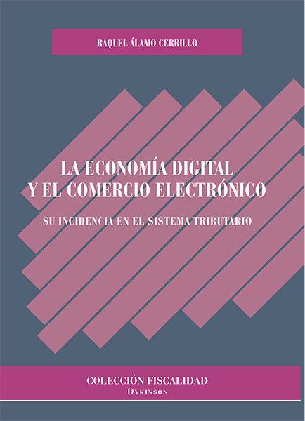 ECONOMÍA DIGITAL Y EL COMERCIO ELECTRÓNICO, LA. SU INCIDENCIA EN EL SISTEMA TRIBUTARIO | 9788490859841 | ÁLAMO CERRILLO, RAQUEL