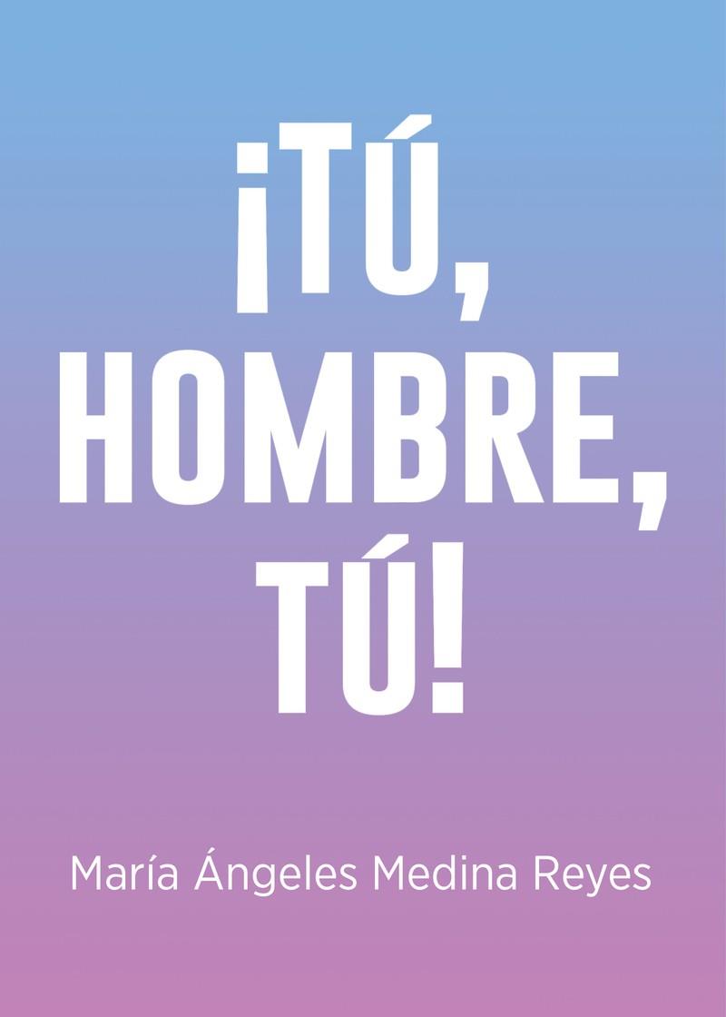¡TÚ, HOMBRE, TÚ! | 9788418323676 | MEDINA REYES, MARIA ANGELES