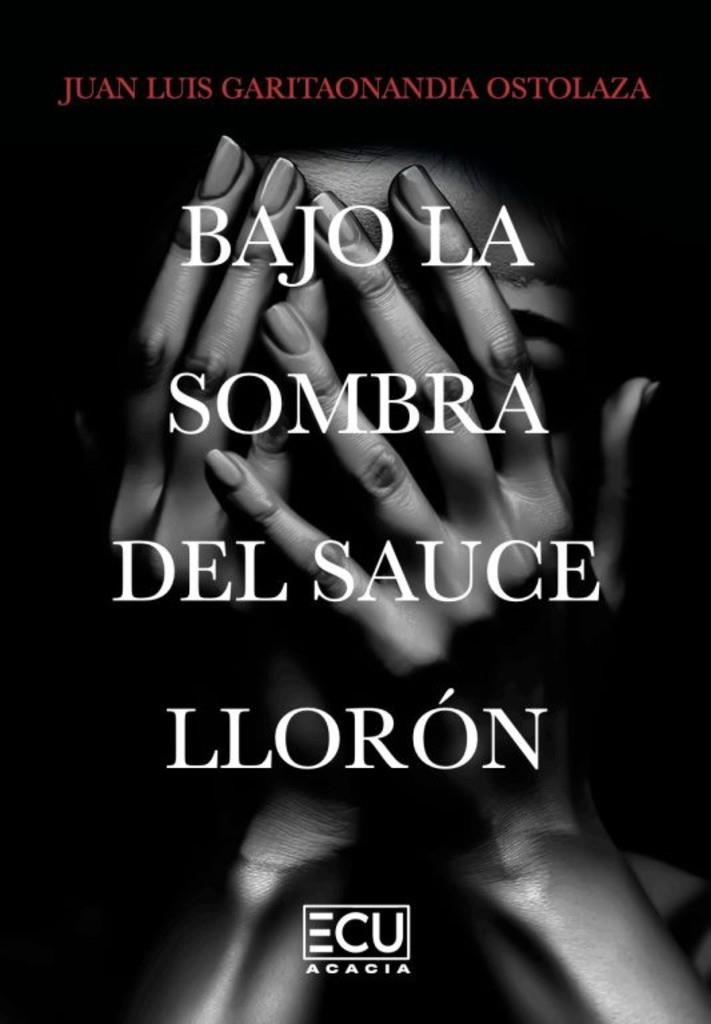 BAJO LA SOMBRA DEL SAUCE LLORÓN | 9788412687910 | GARITAONANDIA OSTOLAZA, JUAN LUIS